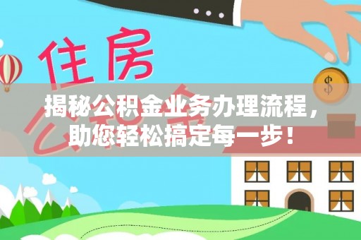 阿拉善左旗揭秘公积金业务办理流程，助您轻松搞定每一步！