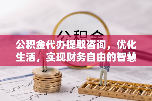 阿拉善左旗公积金代办提取咨询，优化生活，实现财务自由的智慧选择