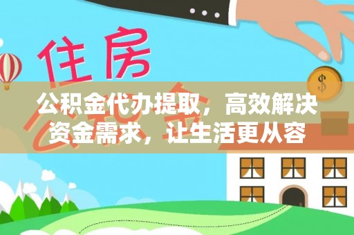 阿拉善左旗公积金代办提取，高效解决资金需求，让生活更从容