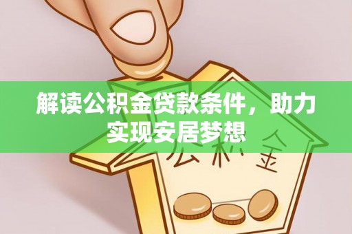 阿拉善左旗解读公积金贷款条件，助力实现安居梦想
