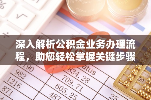 阿拉善左旗深入解析公积金业务办理流程，助您轻松掌握关键步骤