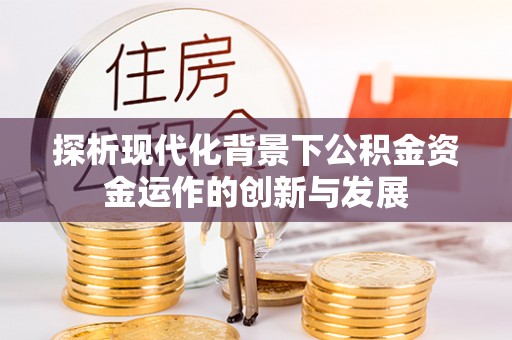 阿拉善左旗探析现代化背景下公积金资金运作的创新与发展
