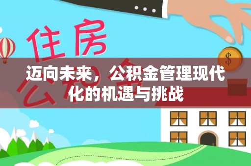 阿拉善左旗迈向未来，公积金管理现代化的机遇与挑战