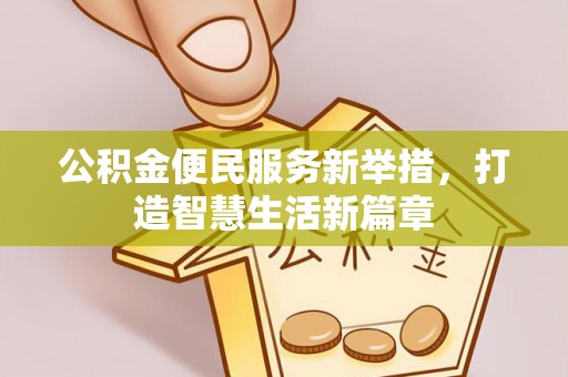 阿拉善左旗公积金便民服务新举措，打造智慧生活新篇章