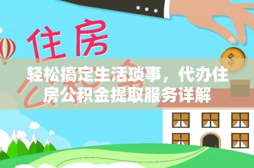 阿拉善左旗轻松搞定生活琐事，代办住房公积金提取服务详解
