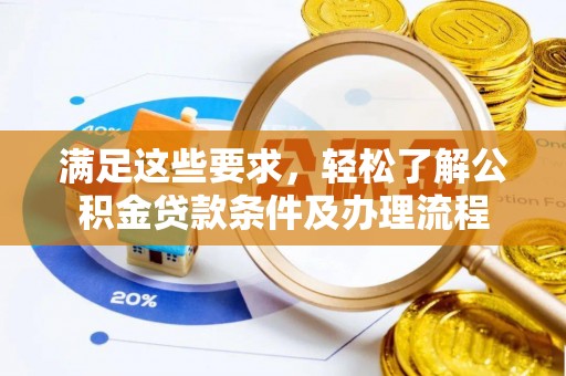 阿拉善左旗满足这些要求，轻松了解公积金贷款条件及办理流程