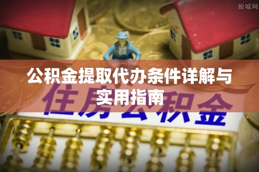 阿拉善左旗公积金提取代办条件详解与实用指南