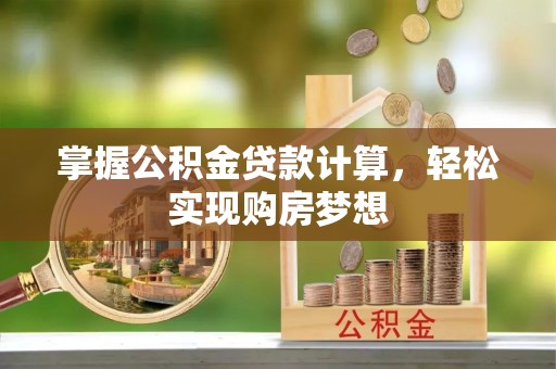 阿拉善左旗掌握公积金贷款计算，轻松实现购房梦想
