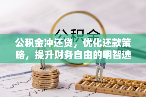 阿拉善左旗公积金冲还贷，优化还款策略，提升财务自由的明智选择