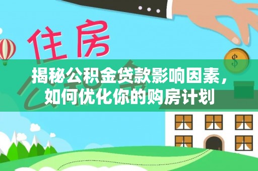 阿拉善左旗揭秘公积金贷款影响因素，如何优化你的购房计划