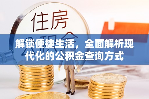 阿拉善左旗解锁便捷生活，全面解析现代化的公积金查询方式