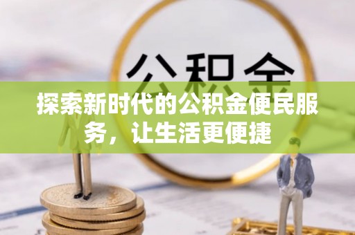 阿拉善左旗探索新时代的公积金便民服务，让生活更便捷