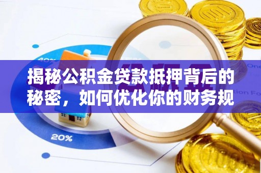 阿拉善左旗揭秘公积金贷款抵押背后的秘密，如何优化你的财务规划