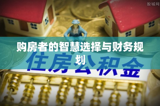阿拉善左旗购房者的智慧选择与财务规划