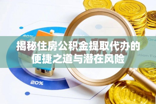 阿拉善左旗揭秘住房公积金提取代办的便捷之道与潜在风险