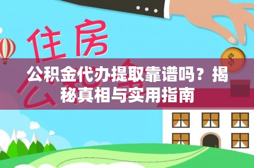 阿拉善左旗公积金代办提取靠谱吗？揭秘真相与实用指南