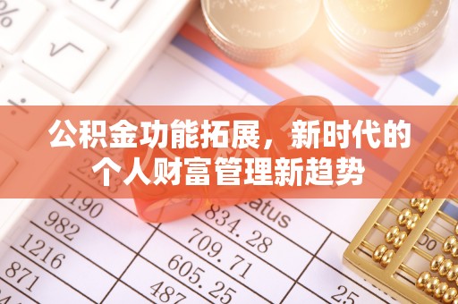 阿拉善左旗公积金功能拓展，新时代的个人财富管理新趋势