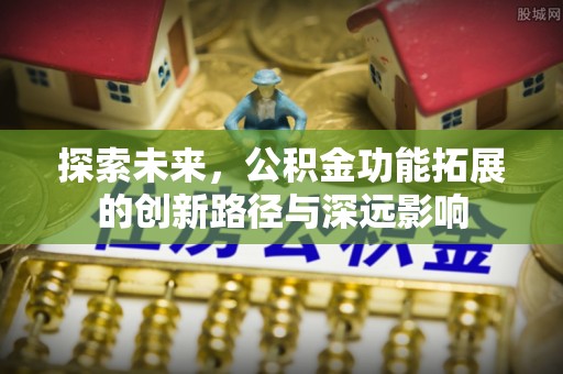 阿拉善左旗探索未来，公积金功能拓展的创新路径与深远影响