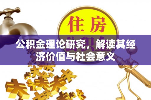 阿拉善左旗公积金理论研究，解读其经济价值与社会意义