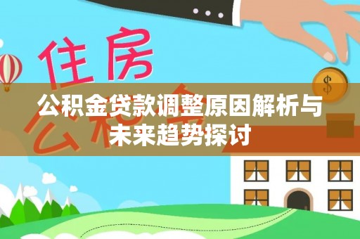 阿拉善左旗公积金贷款调整原因解析与未来趋势探讨