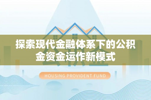 阿拉善左旗探索现代金融体系下的公积金资金运作新模式
