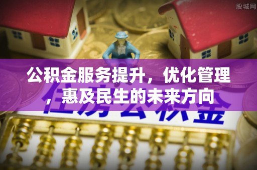 阿拉善左旗公积金服务提升，优化管理，惠及民生的未来方向