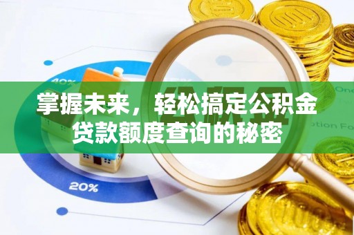 阿拉善左旗掌握未来，轻松搞定公积金贷款额度查询的秘密