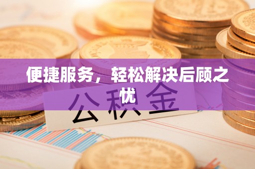 阿拉善左旗便捷服务，轻松解决后顾之忧