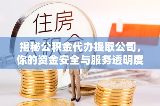 阿拉善左旗揭秘公积金代办提取公司，你的资金安全与服务透明度指南