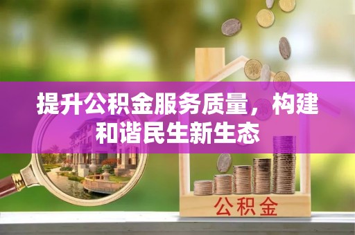 阿拉善左旗提升公积金服务质量，构建和谐民生新生态