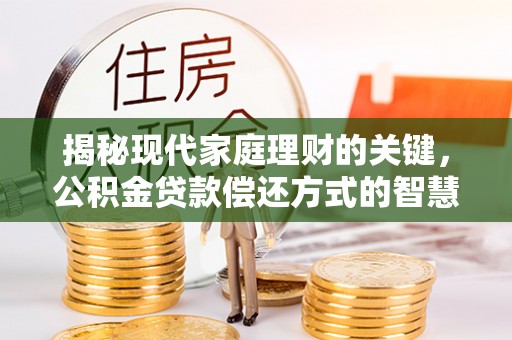 阿拉善左旗揭秘现代家庭理财的关键，公积金贷款偿还方式的智慧选择