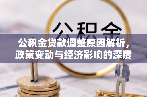 阿拉善左旗公积金贷款调整原因解析，政策变动与经济影响的深度探讨
