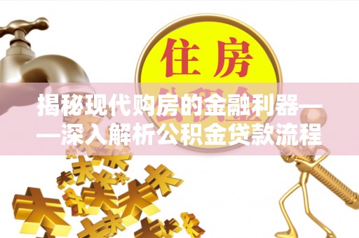 阿拉善左旗揭秘现代购房的金融利器——深入解析公积金贷款流程