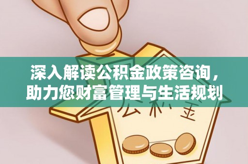阿拉善左旗深入解读公积金政策咨询，助力您财富管理与生活规划