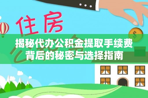 阿拉善左旗揭秘代办公积金提取手续费背后的秘密与选择指南
