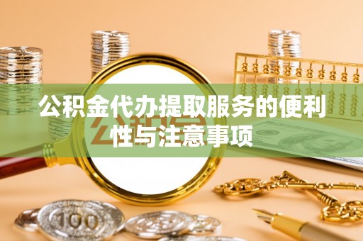 阿拉善左旗公积金代办提取服务的便利性与注意事项