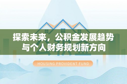 阿拉善左旗探索未来，公积金发展趋势与个人财务规划新方向