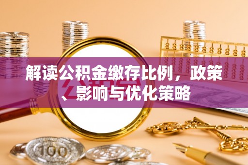 阿拉善左旗解读公积金缴存比例，政策、影响与优化策略
