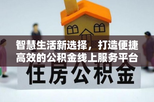 阿拉善左旗智慧生活新选择，打造便捷高效的公积金线上服务平台