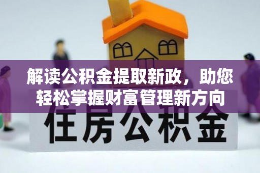 阿拉善左旗解读公积金提取新政，助您轻松掌握财富管理新方向