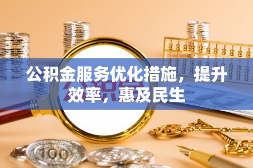 阿拉善左旗公积金服务优化措施，提升效率，惠及民生