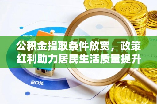 阿拉善左旗公积金提取条件放宽，政策红利助力居民生活质量提升