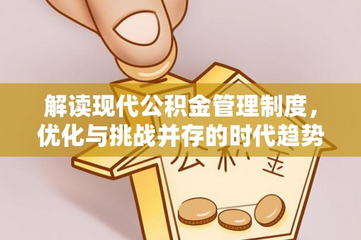 阿拉善左旗解读现代公积金管理制度，优化与挑战并存的时代趋势