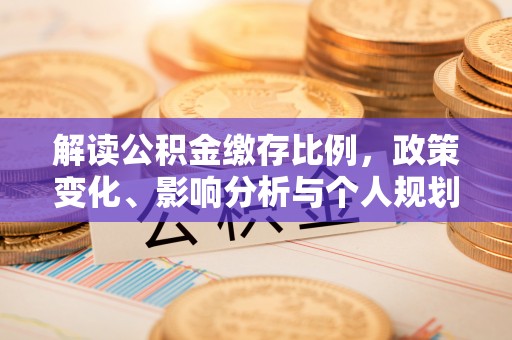 阿拉善左旗解读公积金缴存比例，政策变化、影响分析与个人规划