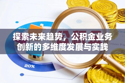 阿拉善左旗探索未来趋势，公积金业务创新的多维度发展与实践