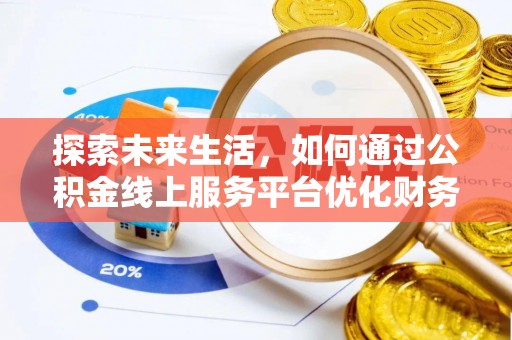 阿拉善左旗探索未来生活，如何通过公积金线上服务平台优化财务管理