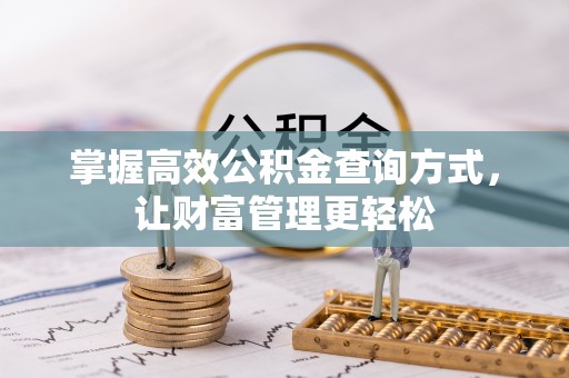 阿拉善左旗掌握高效公积金查询方式，让财富管理更轻松