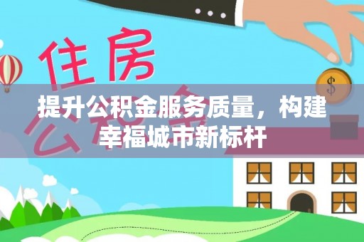 阿拉善左旗提升公积金服务质量，构建幸福城市新标杆