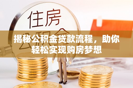 阿拉善左旗揭秘公积金贷款流程，助你轻松实现购房梦想
