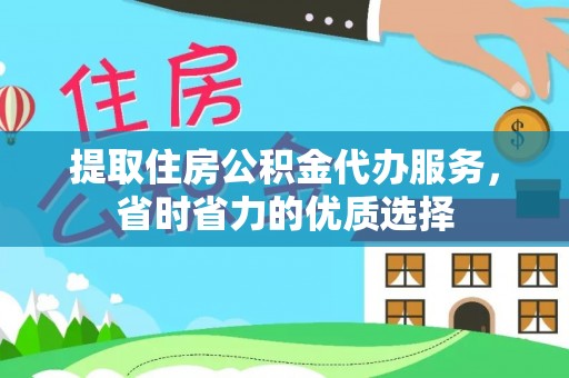 阿拉善左旗提取住房公积金代办服务，省时省力的优质选择